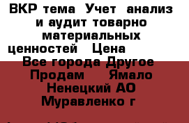 ВКР тема: Учет, анализ и аудит товарно-материальных ценностей › Цена ­ 16 000 - Все города Другое » Продам   . Ямало-Ненецкий АО,Муравленко г.